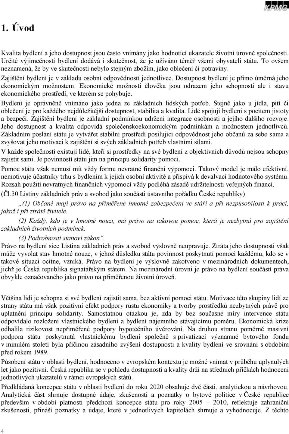 Eknmické mţnsti člvěka jsu drazem jeh schpnstí ale i stavu eknmickéh prstředí, ve kterém se phybuje. Bydlení je právněně vnímán jak jedna ze základních lidských ptřeb.