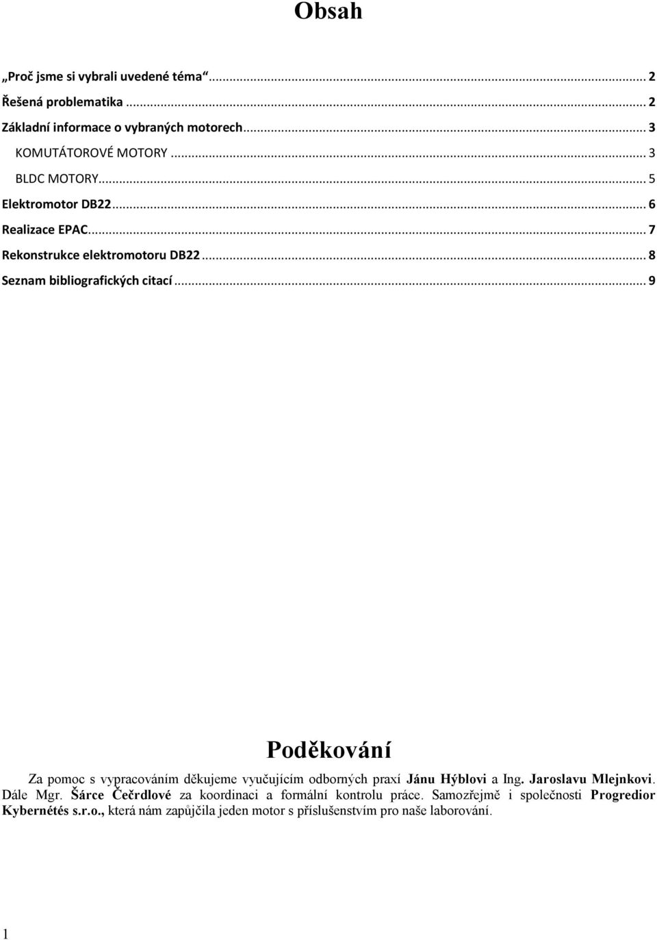 .. 9 Poděkování Za pomoc s vypracováním děkujeme vyučujícím odborných praxí Jánu Hýblovi a Ing. Jaroslavu Mlejnkovi. Dále Mgr.