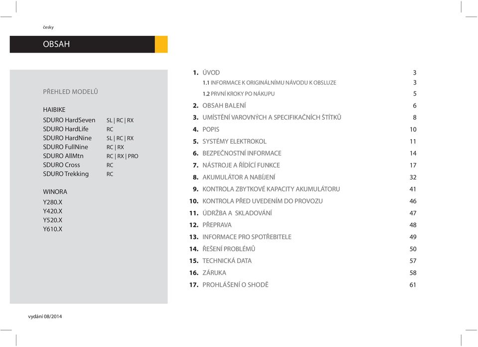 UMÍSTĚNÍ VAROVNÝCH A SPECIFIKAČNÍCH ŠTÍTKŮ 8 4. POPIS 10 5. SYSTÉMY ELEKTROKOL 11 6. BEZPEČNOSTNÍ INFORMACE 14 7. NÁSTROJE A ŘÍDÍCÍ FUNKCE 17 8. AKUMULÁTOR A NABÍJENÍ 32 9.