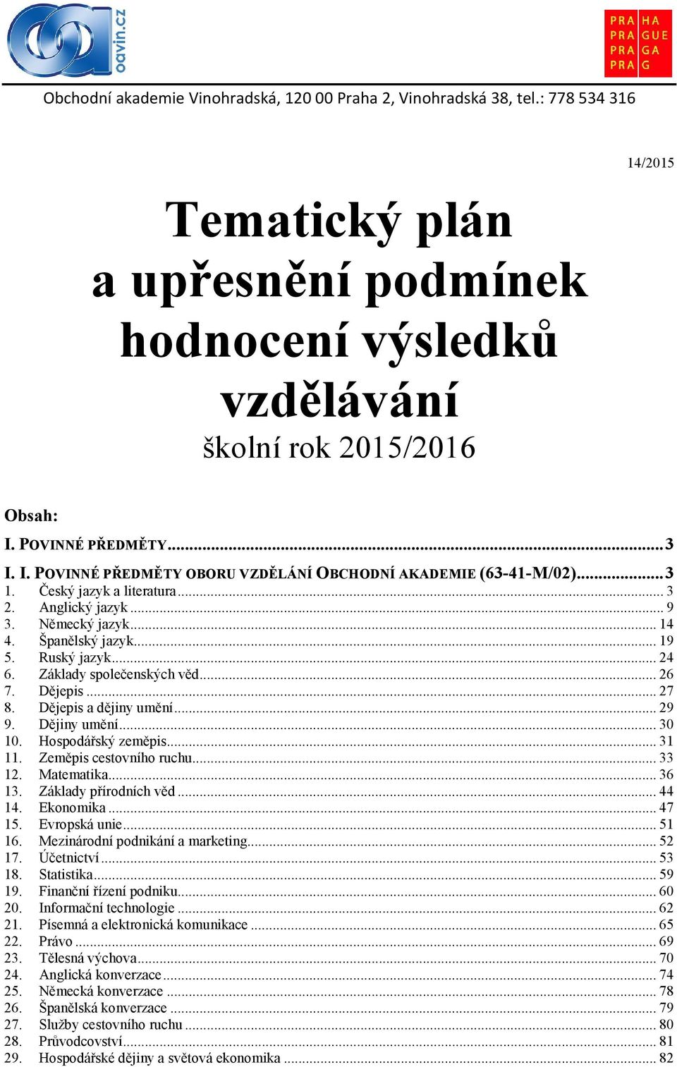 Ruský jazyk... 24 6. Základy společenských věd... 26 7. Dějepis... 27 8. Dějepis a dějiny umění... 29 9. Dějiny umění... 30 10. Hospodářský zeměpis... 31 11. Zeměpis cestovního ruchu... 33 12.