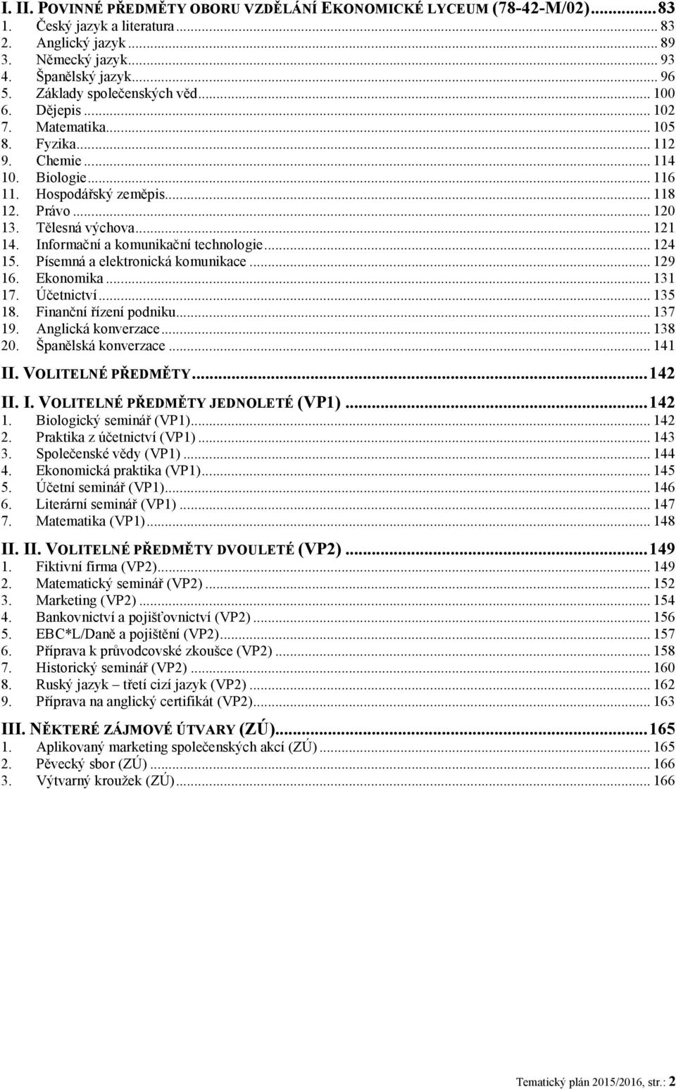 .. 121 14. Informační a komunikační technologie... 124 15. Písemná a elektronická komunikace... 129 16. Ekonomika... 131 17. Účetnictví... 135 18. Finanční řízení podniku... 137 19.