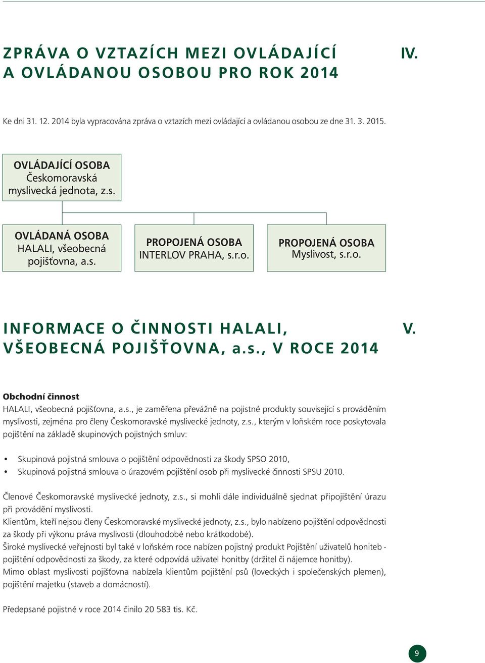 s., V ROCE 2014 V. Obchodní činnost HALALI, všeobecná pojišťovna, a.s., je zaměřena převážně na pojistné produkty související s prováděním myslivosti, zejména pro členy Českomoravské myslivecké jednoty, z.