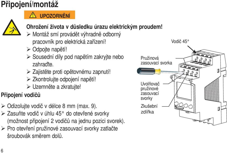 Připojení vodičů Odizolujte vodič v délce 8 mm (max. 9). Zasuňte vodič v úhlu 45 do otevřené svorky (možnost připojení 2 vodičů na jednu pozici svorek).