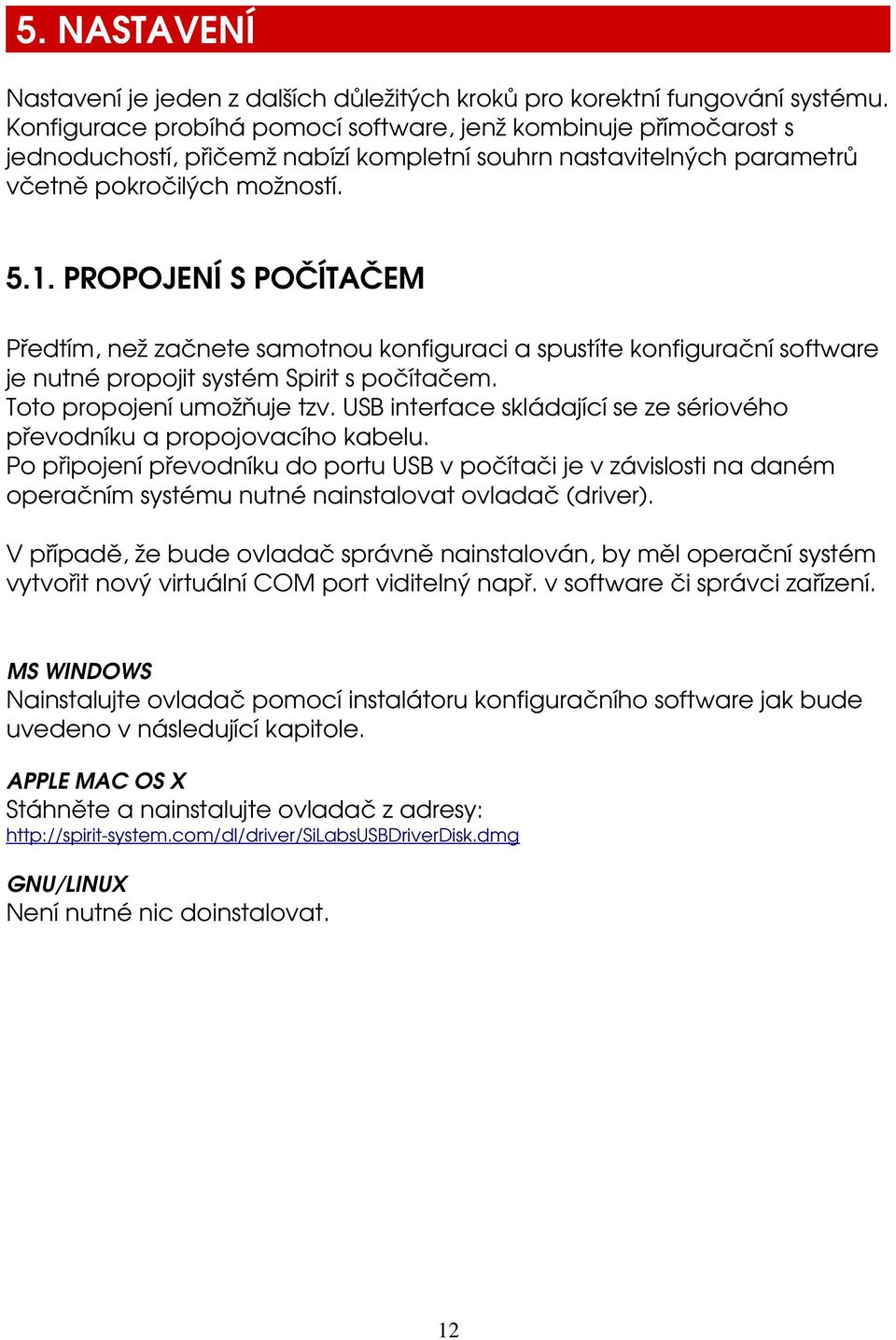 PROPOJENÍ S POČÍTAČEM Předtím, než začnete samotnou konfiguraci a spustíte konfigurační software je nutné propojit systém Spirit s počítačem. Toto propojení umožňuje tzv.