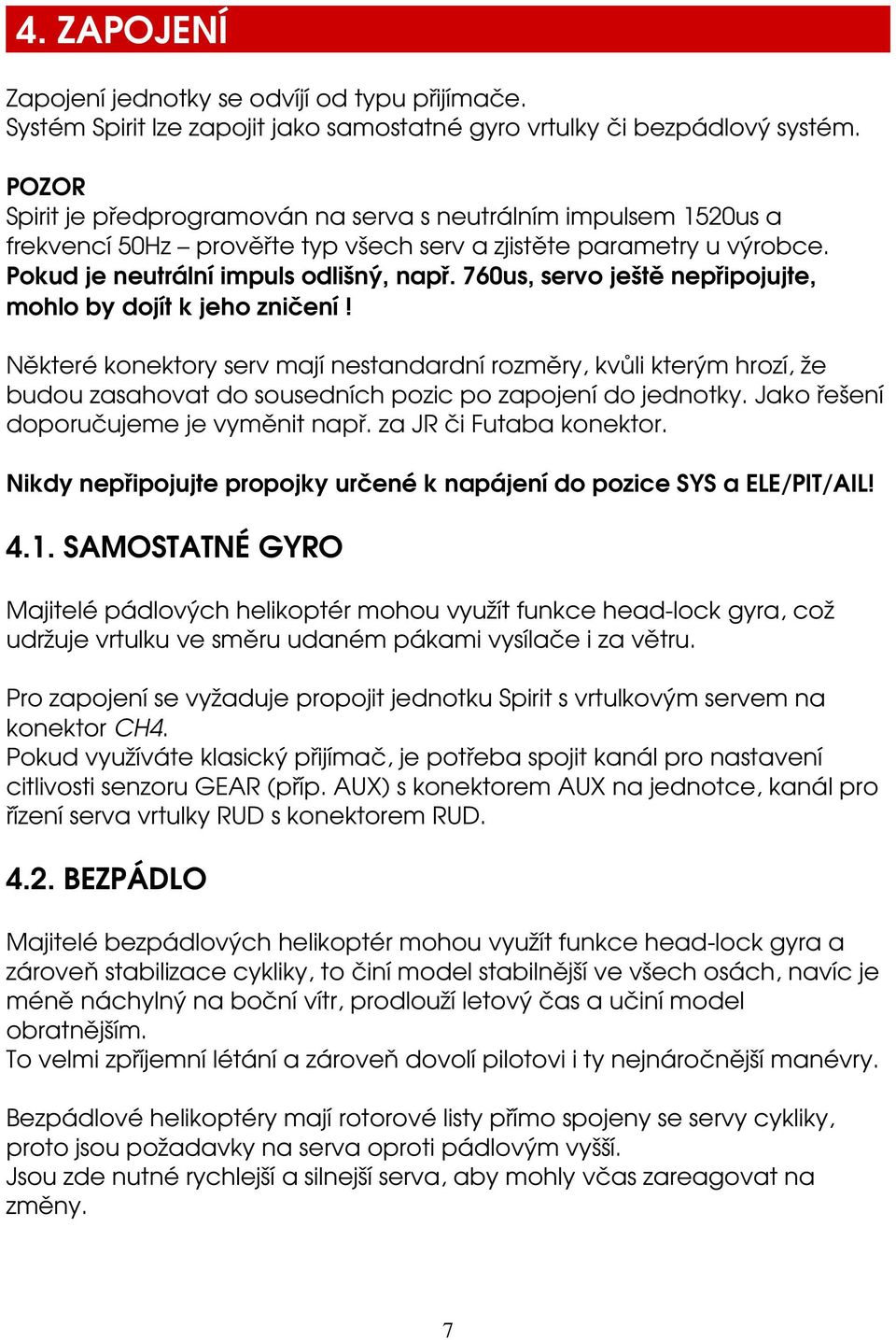 760us, servo ještě nepřipojujte, mohlo by dojít k jeho zničení! Některé konektory serv mají nestandardní rozměry, kvůli kterým hrozí, že budou zasahovat do sousedních pozic po zapojení do jednotky.