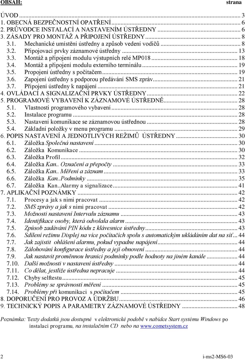 Propojení ústředny s počítačem... 19 3.6. Zapojení ústředny s podporou předávání SMS zpráv... 21 3.7. Připojení ústředny k napájení... 21 4. OVLÁDACÍ A SIGNALIZAČNÍ PRVKY ÚSTŘEDNY... 22 5.