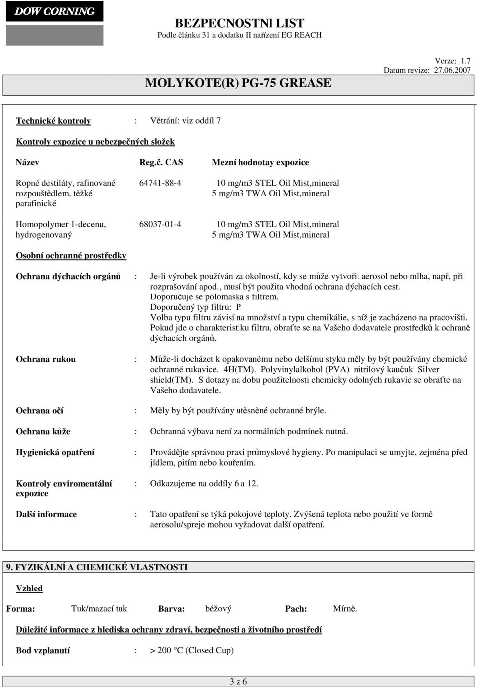 CAS Mezní hodnotay expozice Ropné destiláty, rafinované rozpouštědlem, těžké parafinické Homopolymer 1-decenu, hydrogenovaný 64741-88-4 10 mg/m3 STEL Oil Mist,mineral 5 mg/m3 TWA Oil Mist,mineral