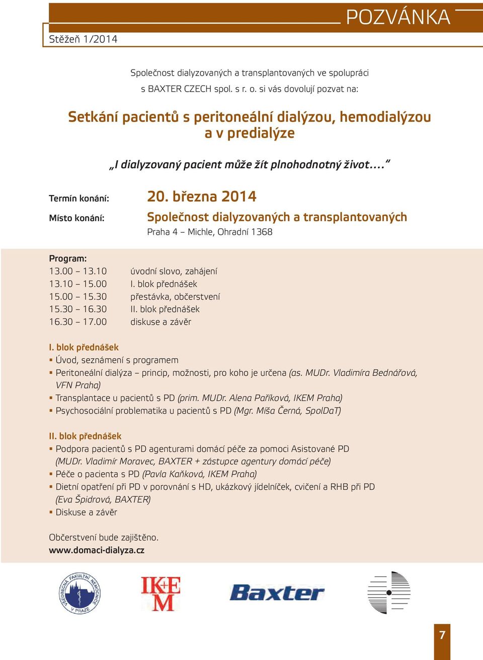 března 2014 Místo konání: společnost dialyzovaných a transplantovaných Praha 4 Michle, Ohradní 1368 program: 13.00 13.10 úvodní slovo, zahájení 13.10 15.00 I. blok přednášek 15.00 15.