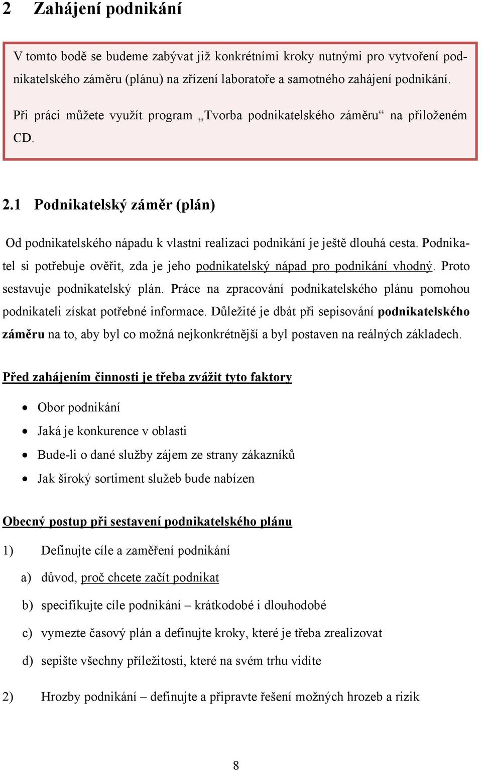 Podnikatel si potřebuje ověřit, zda je jeho podnikatelský nápad pro podnikání vhodný. Proto sestavuje podnikatelský plán.