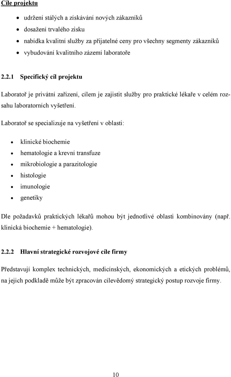 Laboratoř se specializuje na vyšetření v oblasti: klinické biochemie hematologie a krevní transfuze mikrobiologie a parazitologie histologie imunologie genetiky Dle požadavků praktických lékařů mohou