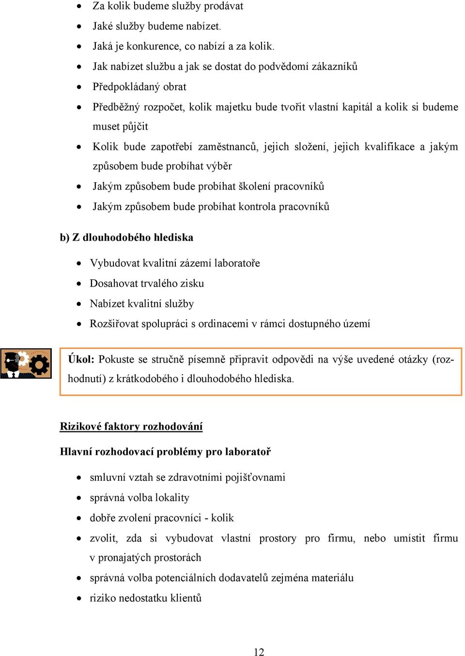 zaměstnanců, jejich složení, jejich kvalifikace a jakým způsobem bude probíhat výběr Jakým způsobem bude probíhat školení pracovníků Jakým způsobem bude probíhat kontrola pracovníků b) Z dlouhodobého