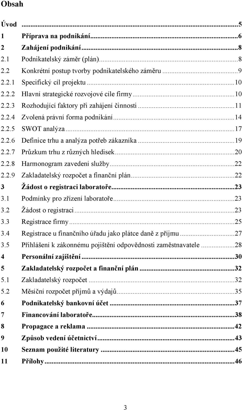 .. 19 2.2.7 Průzkum trhu z různých hledisek... 20 2.2.8 Harmonogram zavedení služby... 22 2.2.9 Zakladatelský rozpočet a finanční plán... 22 3 Žádost o registraci laboratoře... 23 3.