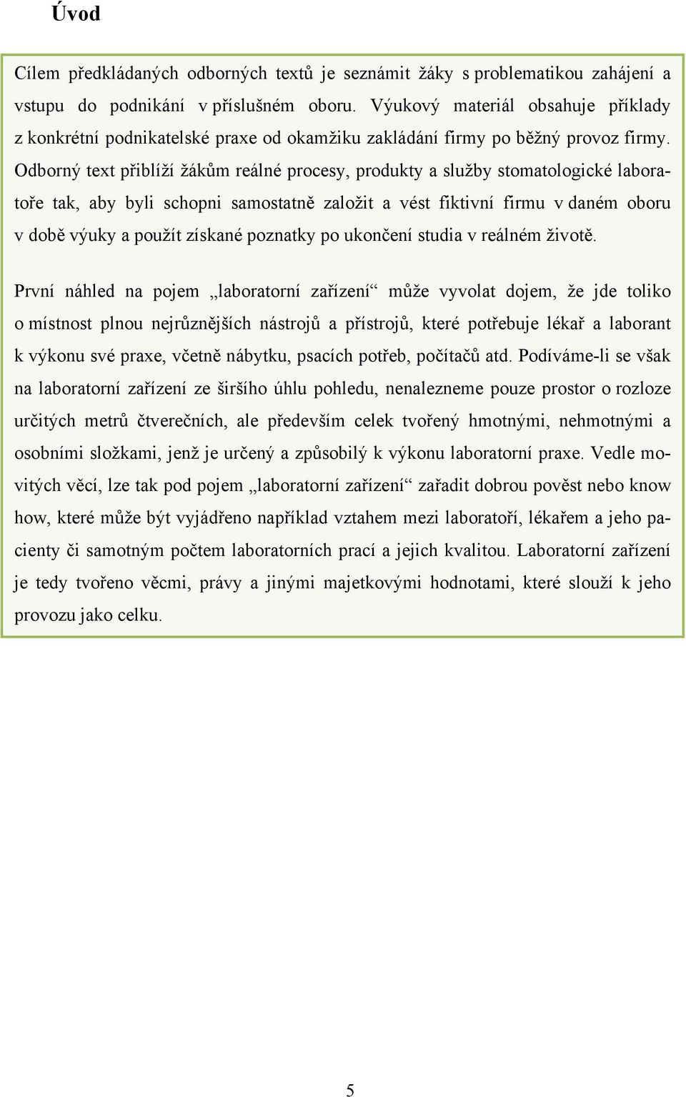 Odborný text přiblíží žákům reálné procesy, produkty a služby stomatologické laboratoře tak, aby byli schopni samostatně založit a vést fiktivní firmu v daném oboru v době výuky a použít získané