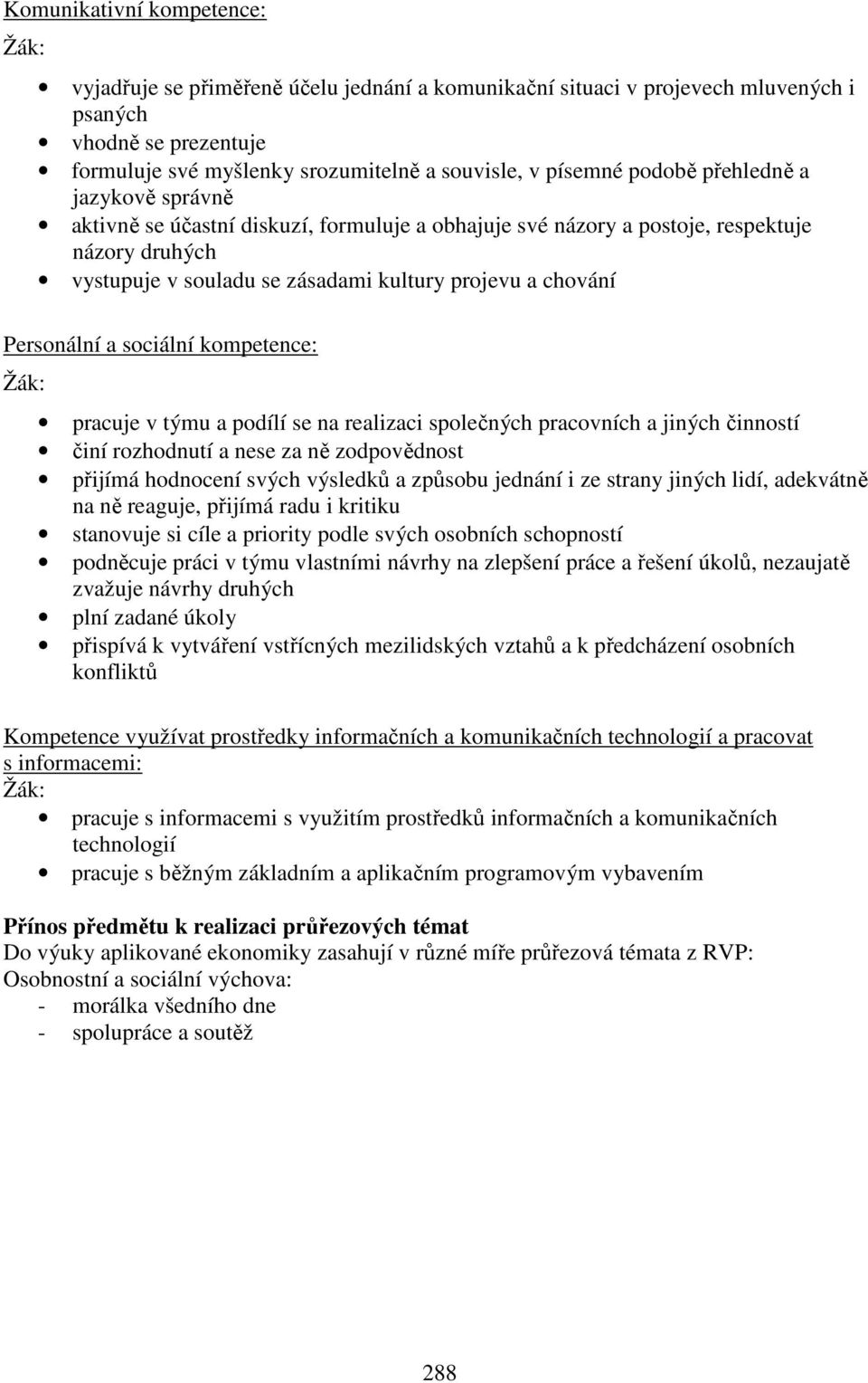 Personální a sociální kompetence: pracuje v týmu a podílí se na realizaci společných pracovních a jiných činností činí rozhodnutí a nese za ně zodpovědnost přijímá hodnocení svých výsledků a způsobu