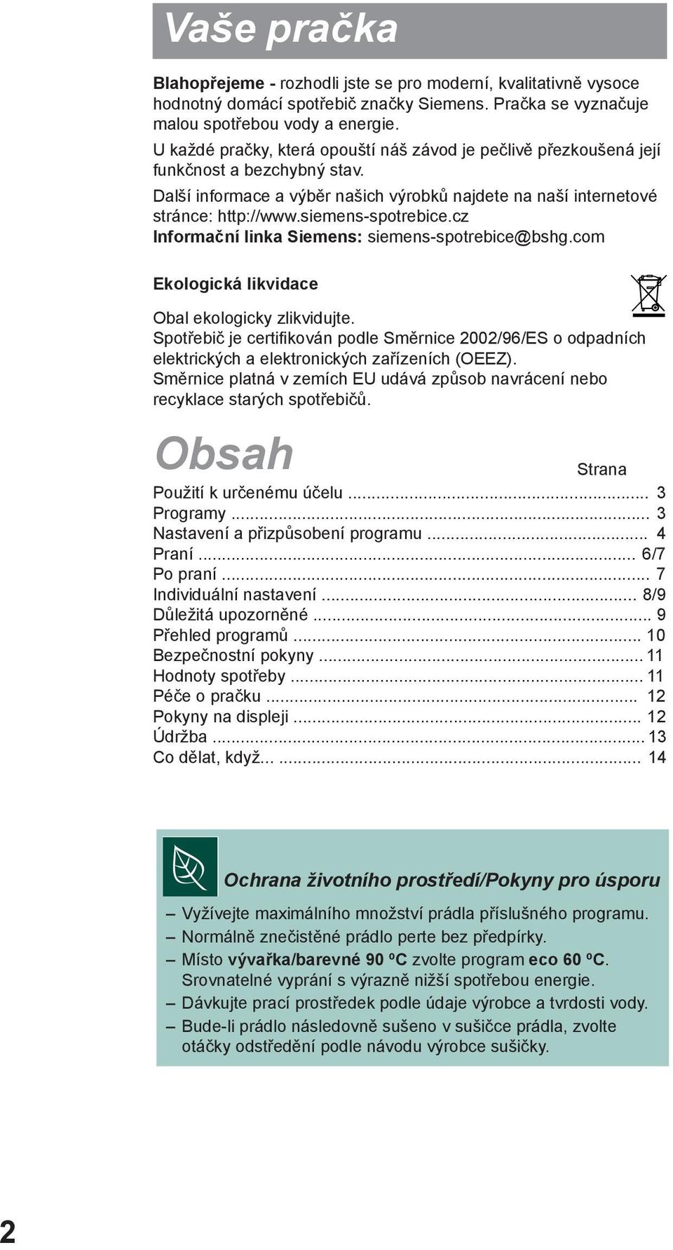 siemens-spotrebice.cz Informační linka Siemens: siemens-spotrebice@bshg.com Ekologická likvidace Obal ekologicky zlikvidujte.