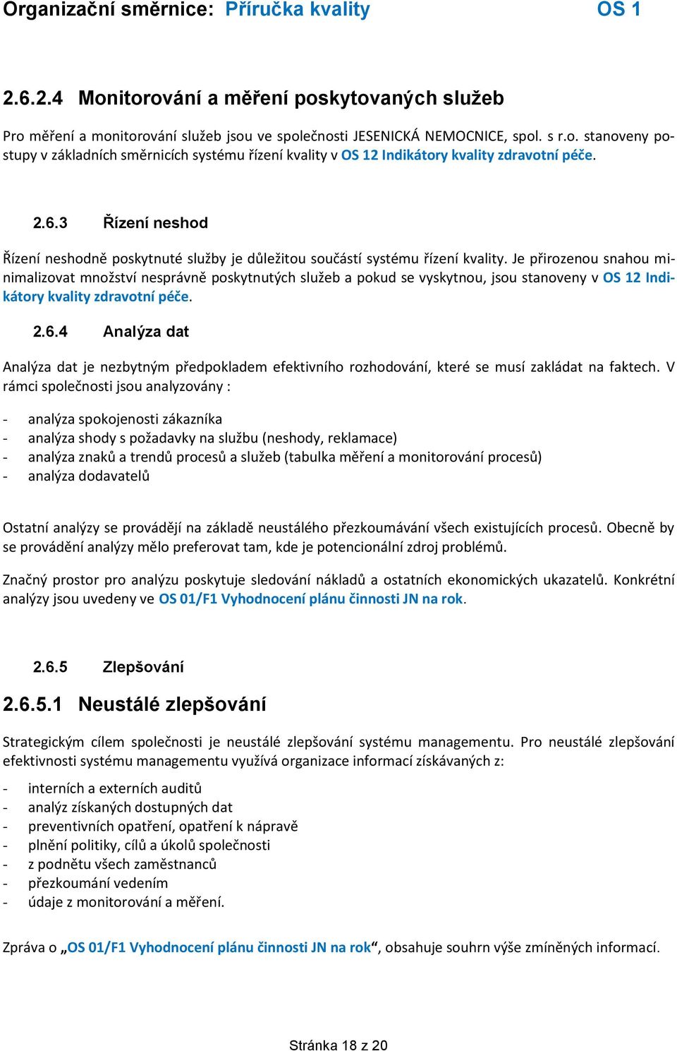 Je přirozenou snahou minimalizovat množství nesprávně poskytnutých služeb a pokud se vyskytnou, jsou stanoveny v OS 12 Indikátory kvality zdravotní péče. 2.6.