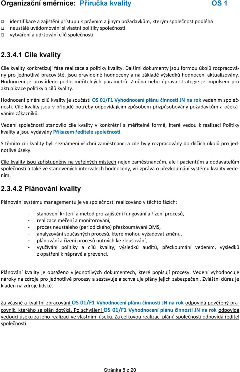 Dalšími dokumenty jsou formou úkolů rozpracovány pro jednotlivá pracoviště, jsou pravidelně hodnoceny a na základě výsledků hodnocení aktualizovány. Hodnocení je prováděno podle měřitelných parametrů.