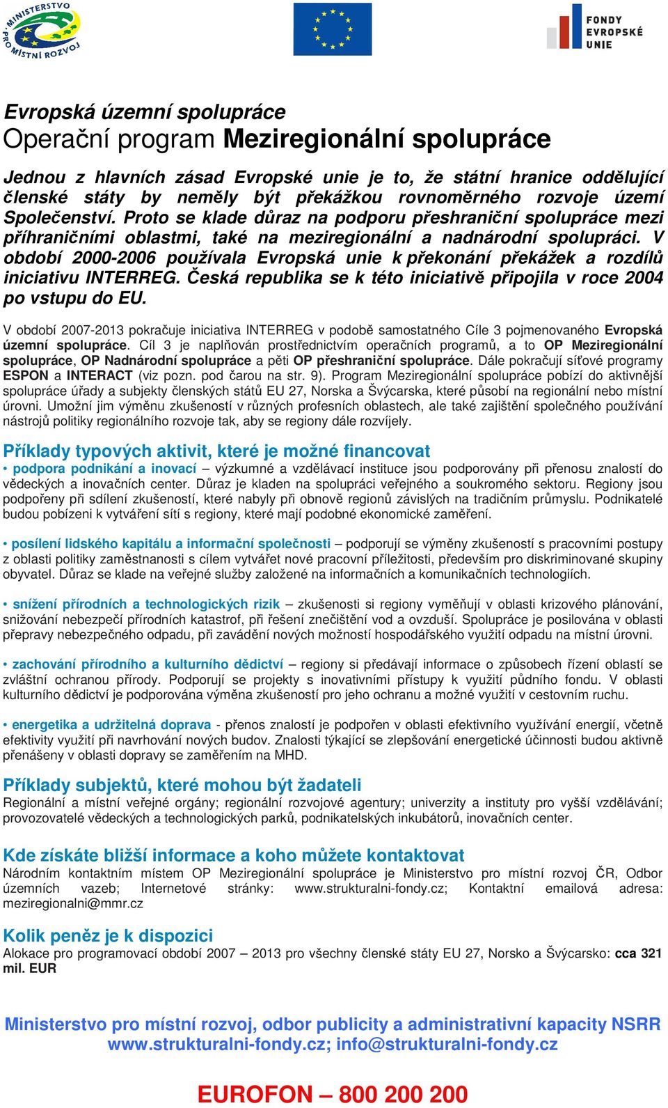 V období 2000-2006 používala Evropská unie k překonání překážek a rozdílů iniciativu INTERREG. Česká republika se k této iniciativě připojila v roce 2004 po vstupu do EU.