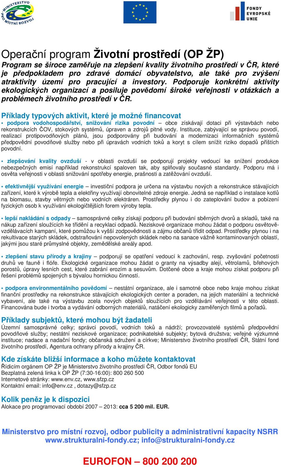 podpora vodohospodářství, snižování rizika povodní obce získávají dotaci při výstavbách nebo rekonstrukcích ČOV, stokových systémů, úpraven a zdrojů pitné vody.