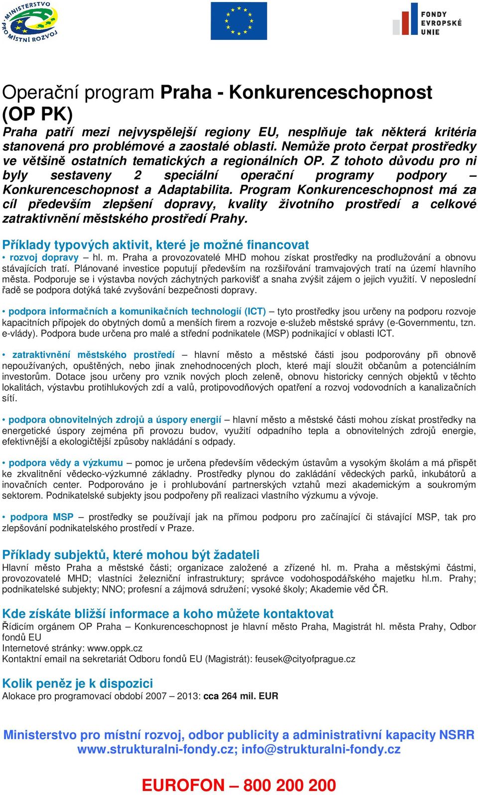 Program Konkurenceschopnost má za cíl především zlepšení dopravy, kvality životního prostředí a celkové zatraktivnění městského prostředí Prahy. rozvoj dopravy hl. m. Praha a provozovatelé MHD mohou získat prostředky na prodlužování a obnovu stávajících tratí.