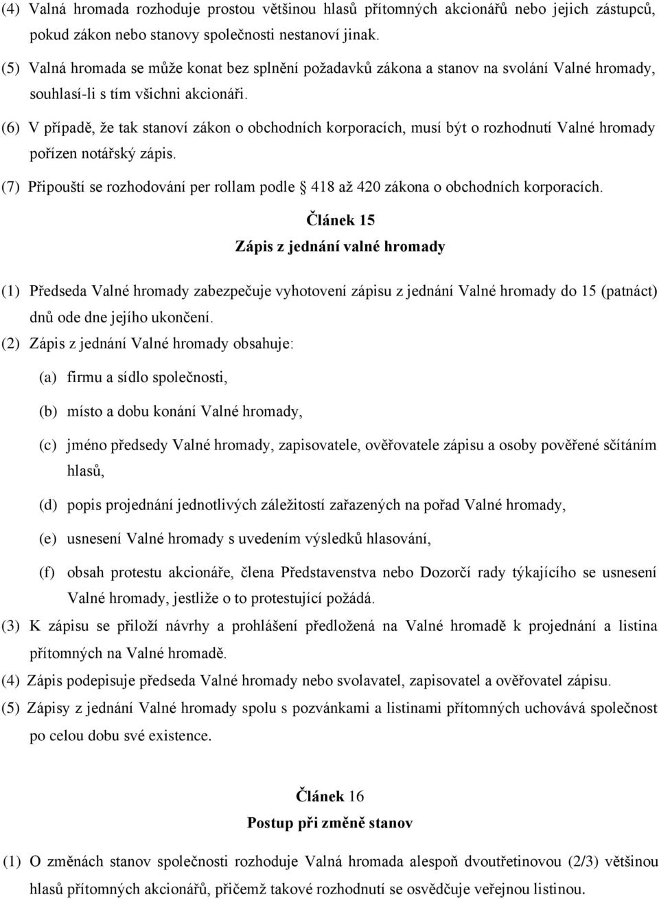 (6) V případě, že tak stanoví zákon o obchodních korporacích, musí být o rozhodnutí Valné hromady pořízen notářský zápis.