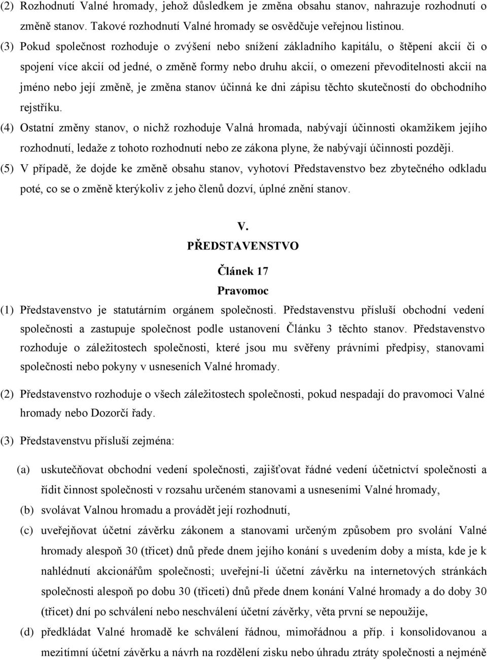 nebo její změně, je změna stanov účinná ke dni zápisu těchto skutečností do obchodního rejstříku.