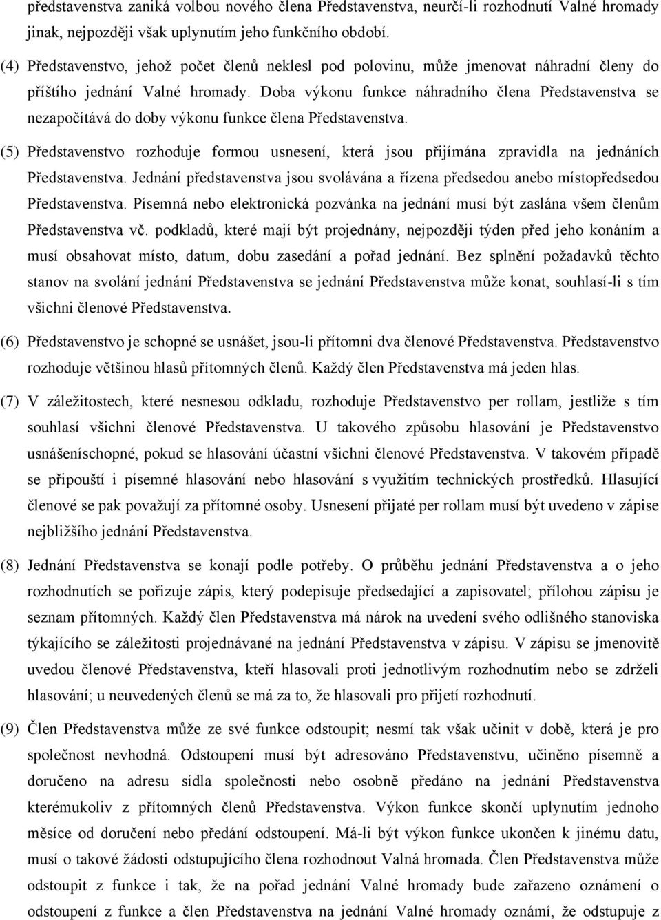 Doba výkonu funkce náhradního člena Představenstva se nezapočítává do doby výkonu funkce člena Představenstva.