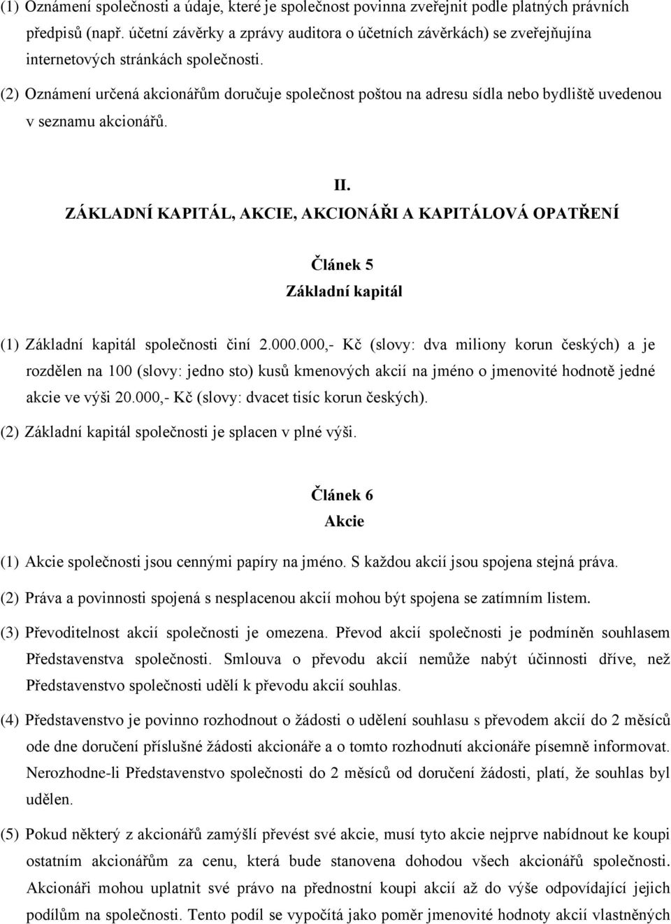 (2) Oznámení určená akcionářům doručuje společnost poštou na adresu sídla nebo bydliště uvedenou v seznamu akcionářů. II.