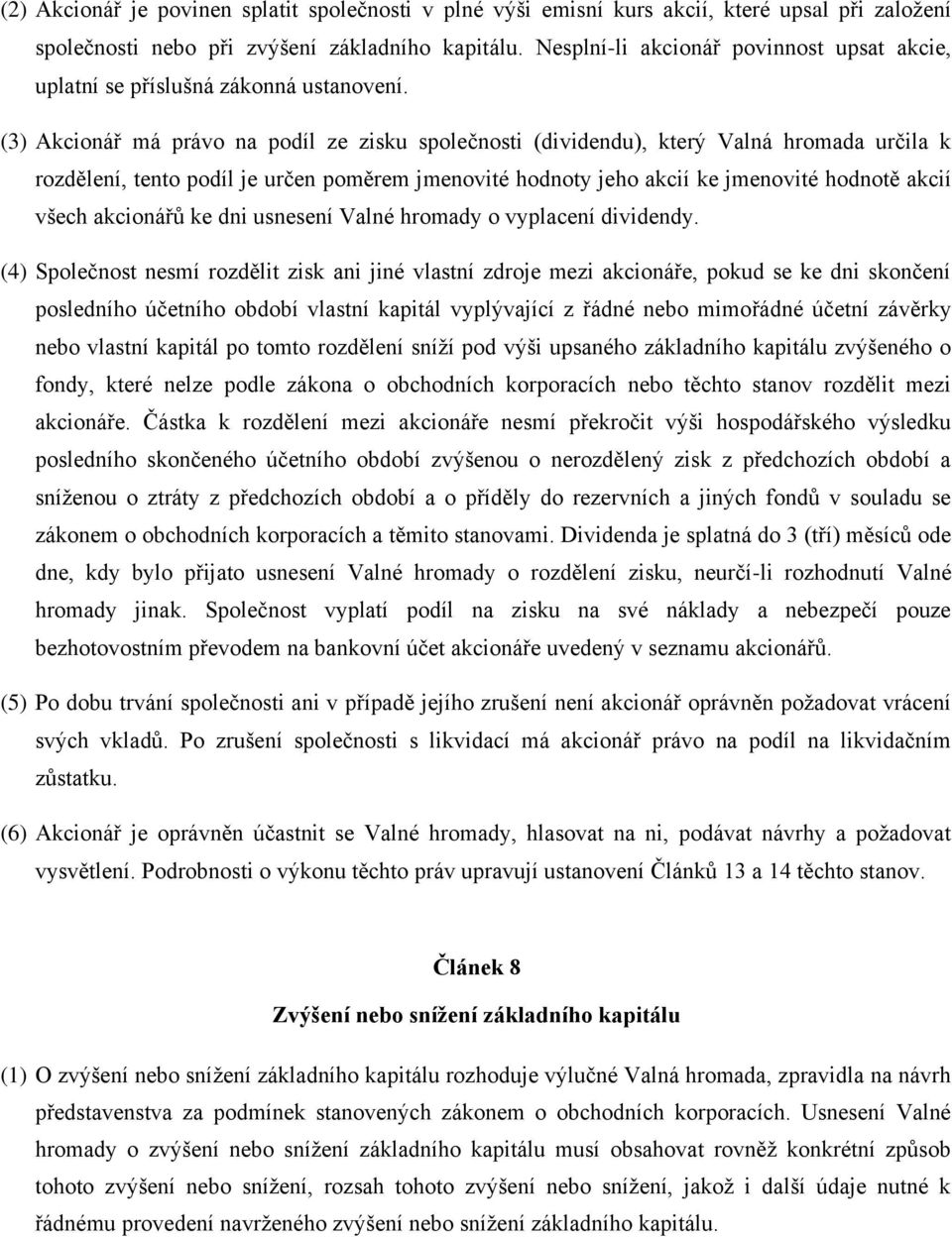 (3) Akcionář má právo na podíl ze zisku společnosti (dividendu), který Valná hromada určila k rozdělení, tento podíl je určen poměrem jmenovité hodnoty jeho akcií ke jmenovité hodnotě akcií všech