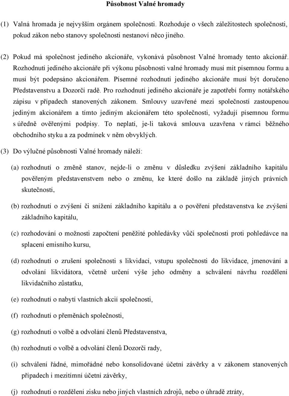 Rozhodnutí jediného akcionáře při výkonu působnosti valné hromady musí mít písemnou formu a musí být podepsáno akcionářem.