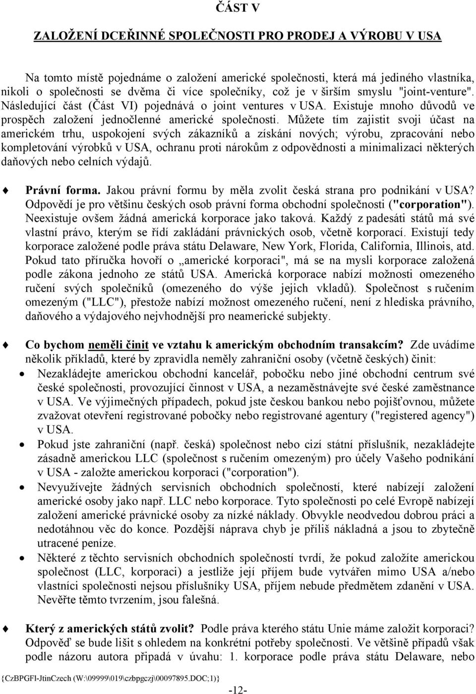 Můžete tím zajistit svoji účast na americkém trhu, uspokojení svých zákazníků a získání nových; výrobu, zpracování nebo kompletování výrobků v USA, ochranu proti nárokům z odpovědnosti a minimalizaci