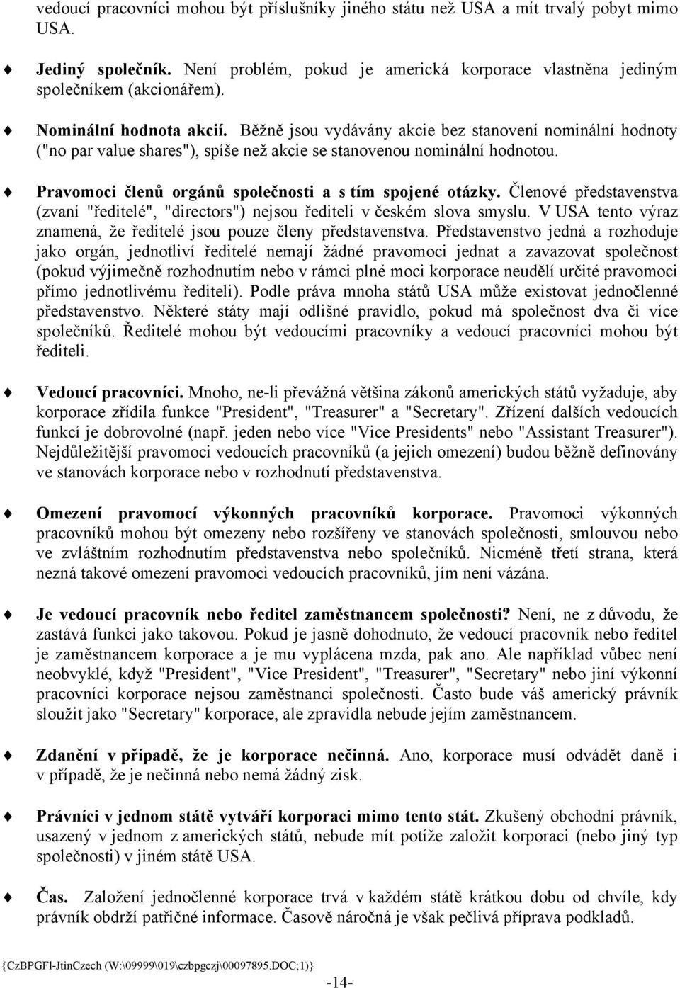 Pravomoci členů orgánů společnosti a s tím spojené otázky. Členové představenstva (zvaní "ředitelé", "directors") nejsou řediteli v českém slova smyslu.