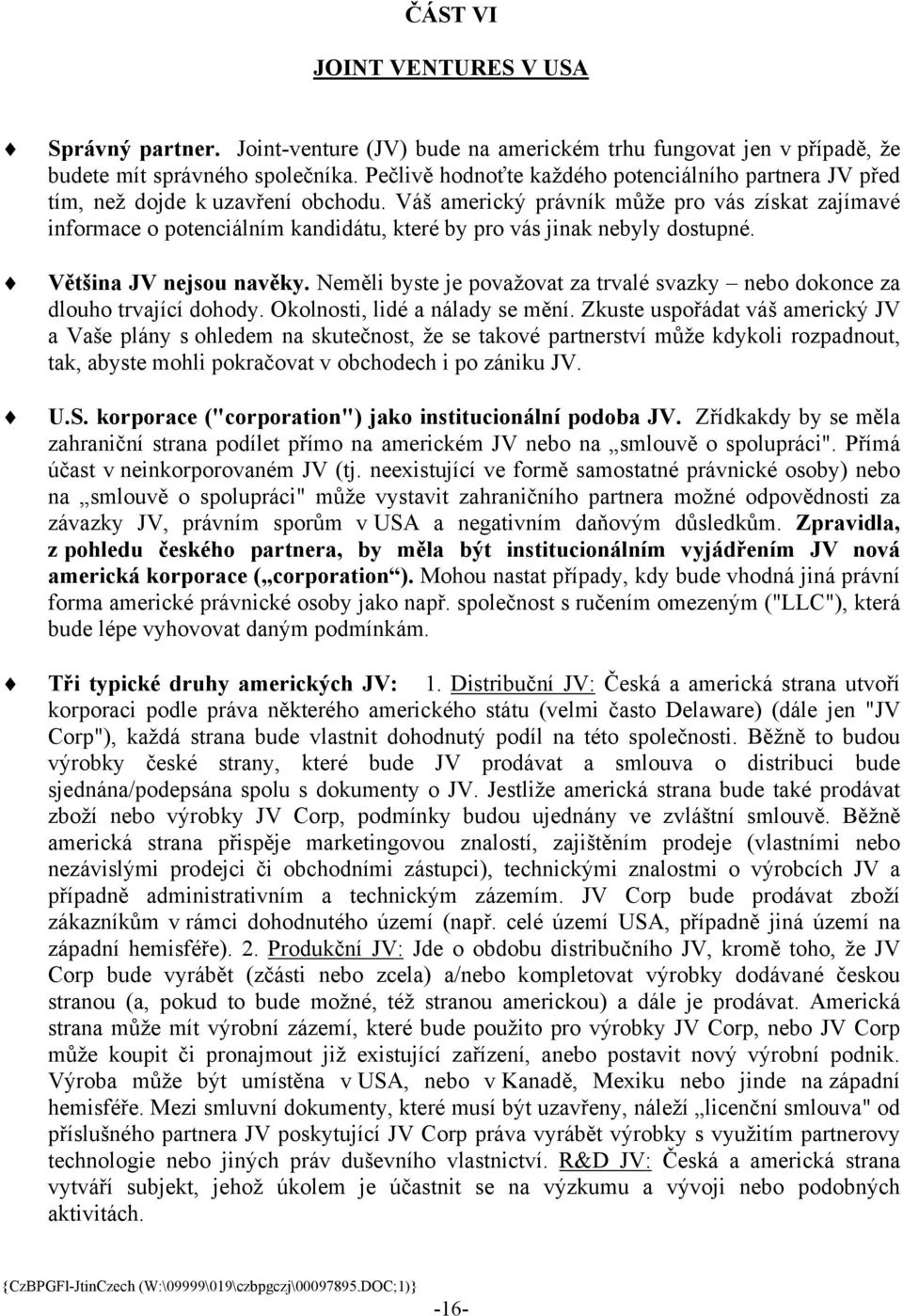 Váš americký právník může pro vás získat zajímavé informace o potenciálním kandidátu, které by pro vás jinak nebyly dostupné. Většina JV nejsou navěky.