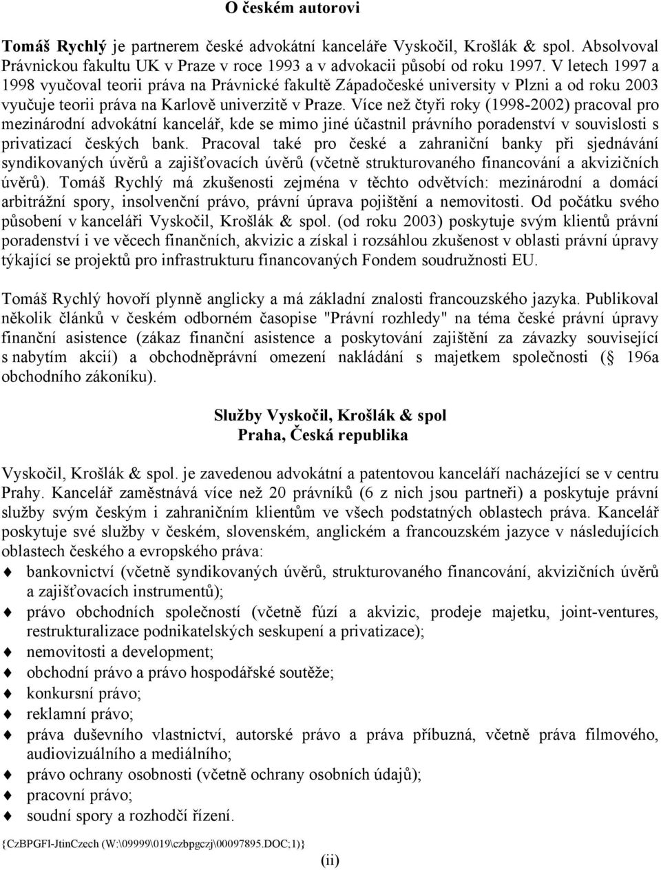 Více než čtyři roky (1998-2002) pracoval pro mezinárodní advokátní kancelář, kde se mimo jiné účastnil právního poradenství v souvislosti s privatizací českých bank.