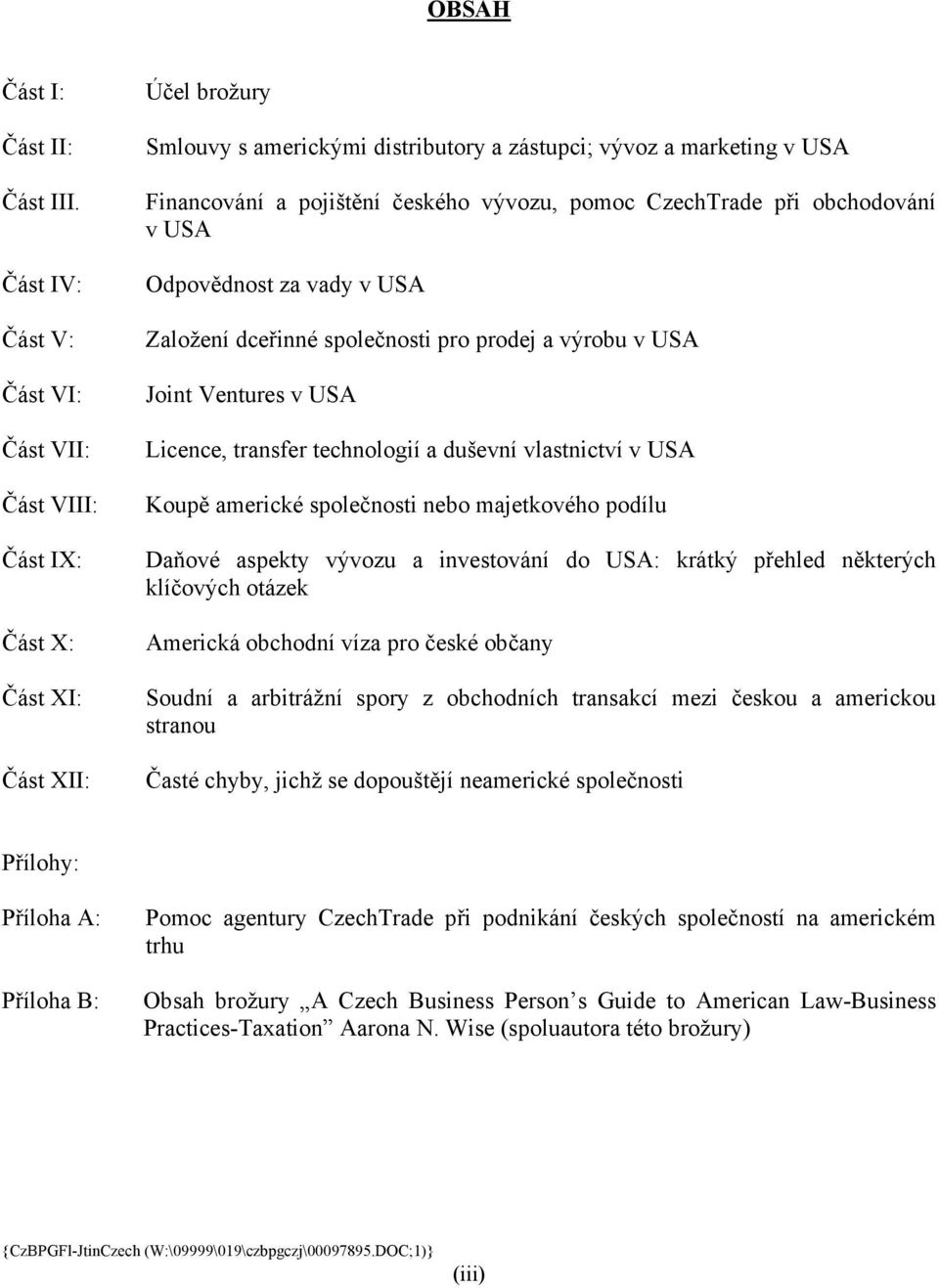 vývozu, pomoc CzechTrade při obchodování v USA Odpovědnost za vady v USA Založení dceřinné společnosti pro prodej a výrobu v USA Joint Ventures v USA Licence, transfer technologií a duševní