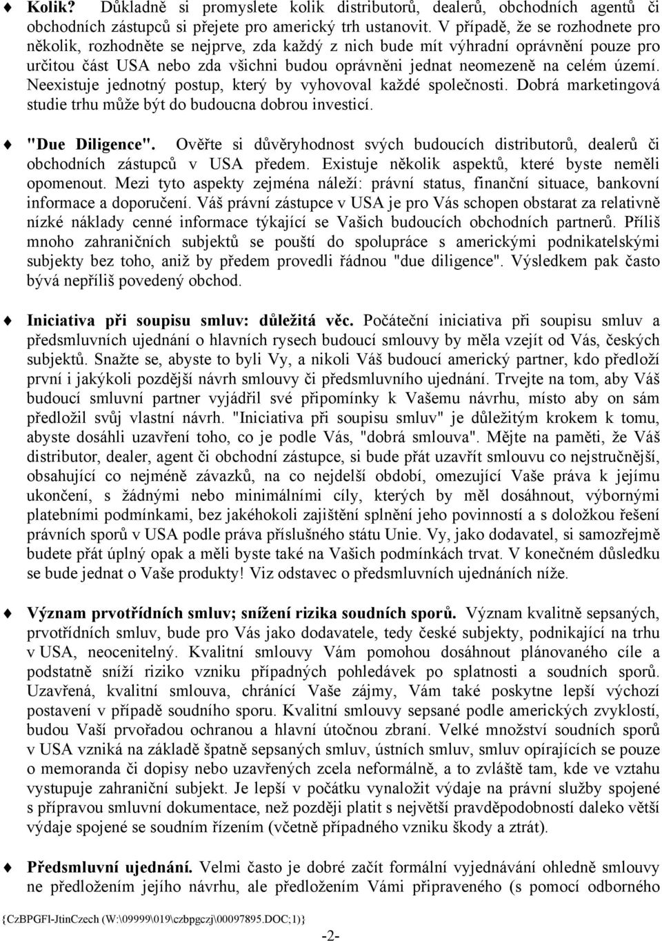 území. Neexistuje jednotný postup, který by vyhovoval každé společnosti. Dobrá marketingová studie trhu může být do budoucna dobrou investicí. "Due Diligence".