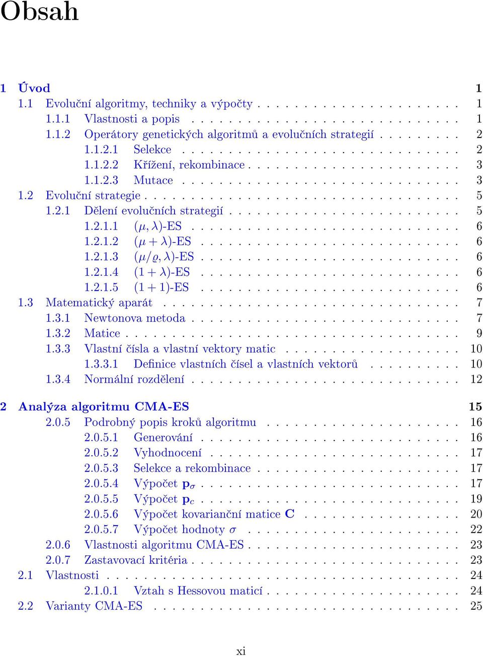 . D lení evolu ních strategií......................... 5... (µ, λ)-es............................. 6... (µ + λ)-es............................ 6...3 (µ/ϱ, λ)-es............................ 6...4 ( + λ)-es.
