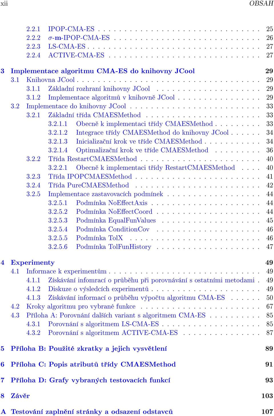 ............... 9 3. Implementace do knihovny JCool......................... 33 3.. Základní t ída CMAESMethod...................... 33 3... Obecn k implementaci t ídy CMAESMethod......... 33 3... Integrace t ídy CMAESMethod do knihovny JCool.