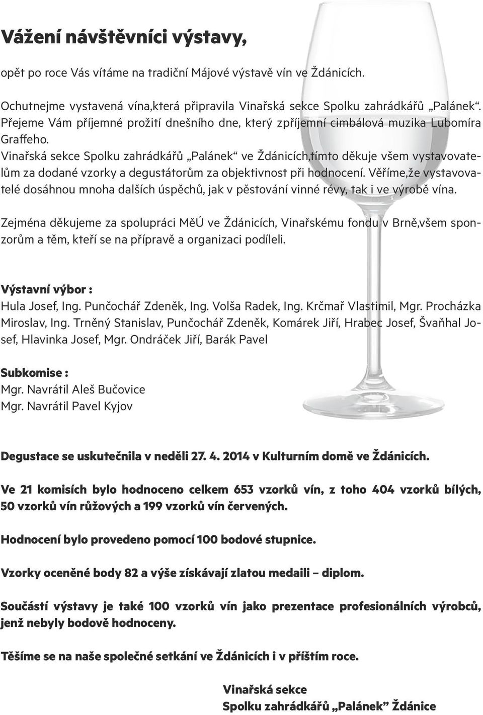 Vinařská sekce Spolku zahrádkářů Palánek ve Ždánicích,tímto děkuje všem vystavovatelům za dodané vzorky a degustátorům za objektivnost při hodnocení.
