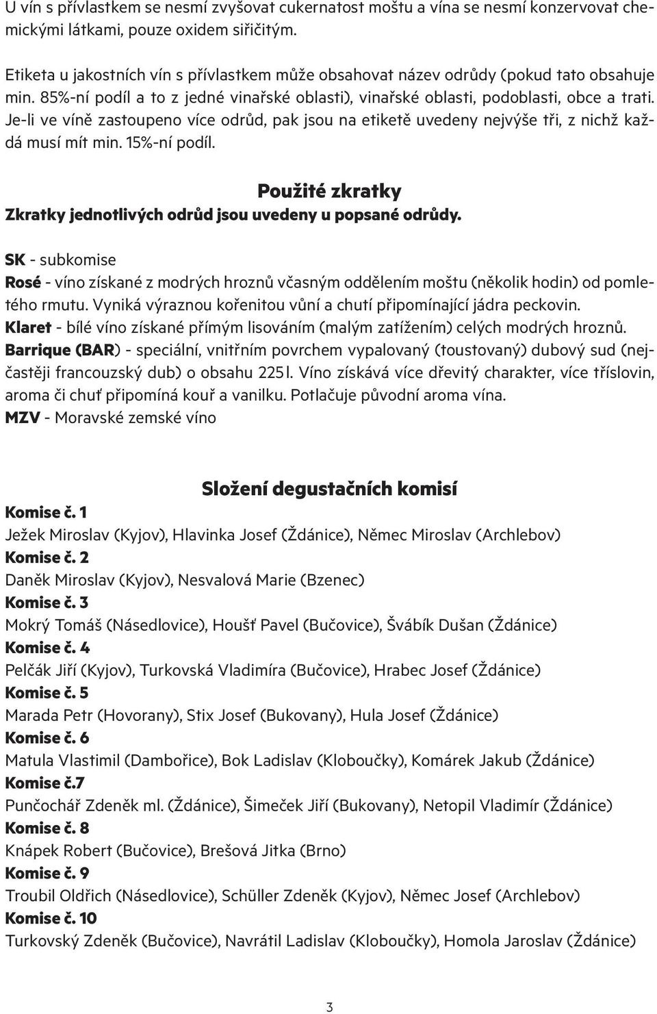 Je-li ve víně zastoupeno více odrůd, pak jsou na etiketě uvedeny nejvýše tři, z nichž každá musí mít min. 15%-ní podíl. Použité zkratky Zkratky jednotlivých odrůd jsou uvedeny u popsané odrůdy.