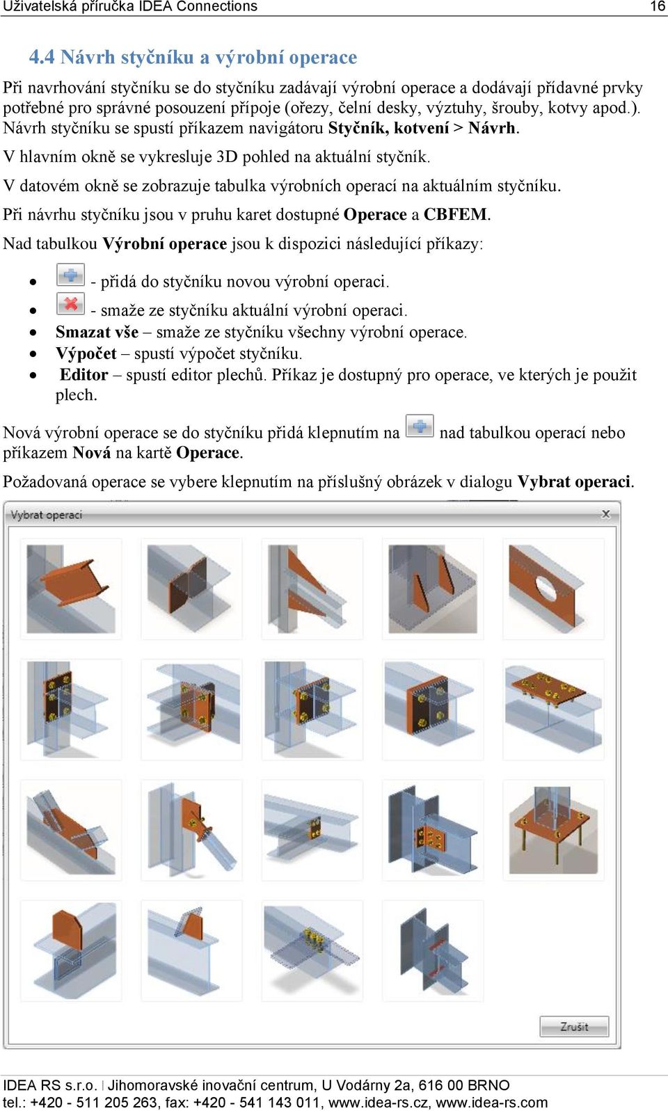 šrouby, kotvy apod.). Návrh styčníku se spustí příkazem navigátoru Styčník, kotvení > Návrh. V hlavním okně se vykresluje 3D pohled na aktuální styčník.