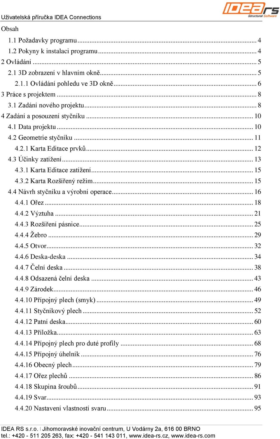 3 Účinky zatížení... 13 4.3.1 Karta Editace zatížení... 15 4.3.2 Karta Rozšířený režim... 15 4.4 Návrh styčníku a výrobní operace... 16 4.4.1 Ořez... 18 4.4.2 Výztuha... 21 4.4.3 Rozšíření pásnice.