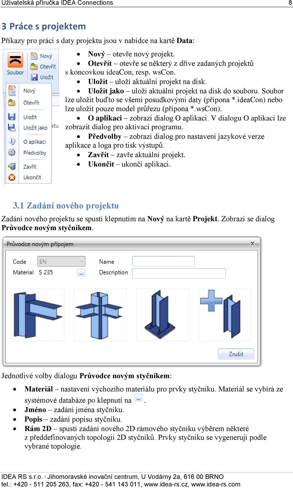 Soubor lze uložit buďto se všemi posudkovými daty (přípona *.ideacon) nebo lze uložit pouze model průřezu (přípona *.wscon). O aplikaci zobrazí dialog O aplikaci.