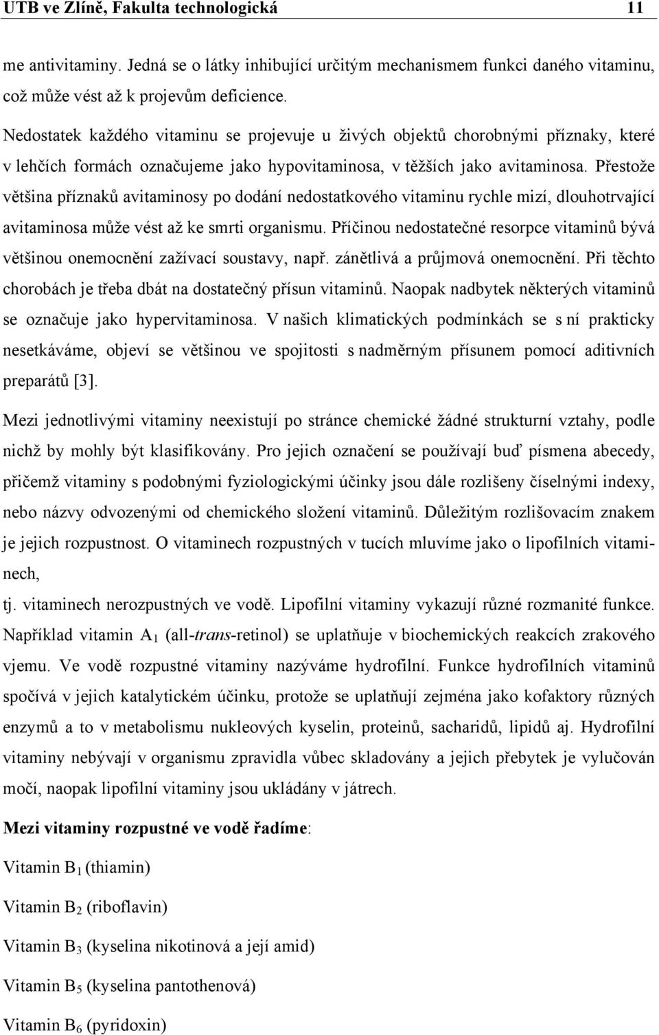 Přestože většina příznaků avitaminosy po dodání nedostatkového vitaminu rychle mizí, dlouhotrvající avitaminosa může vést až ke smrti organismu.