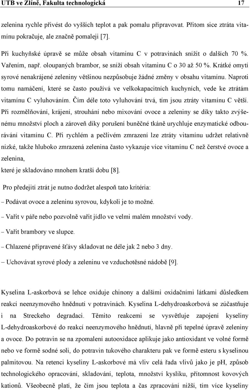 Krátké omytí syrové nenakrájené zeleniny většinou nezpůsobuje žádné změny v obsahu vitamínu.