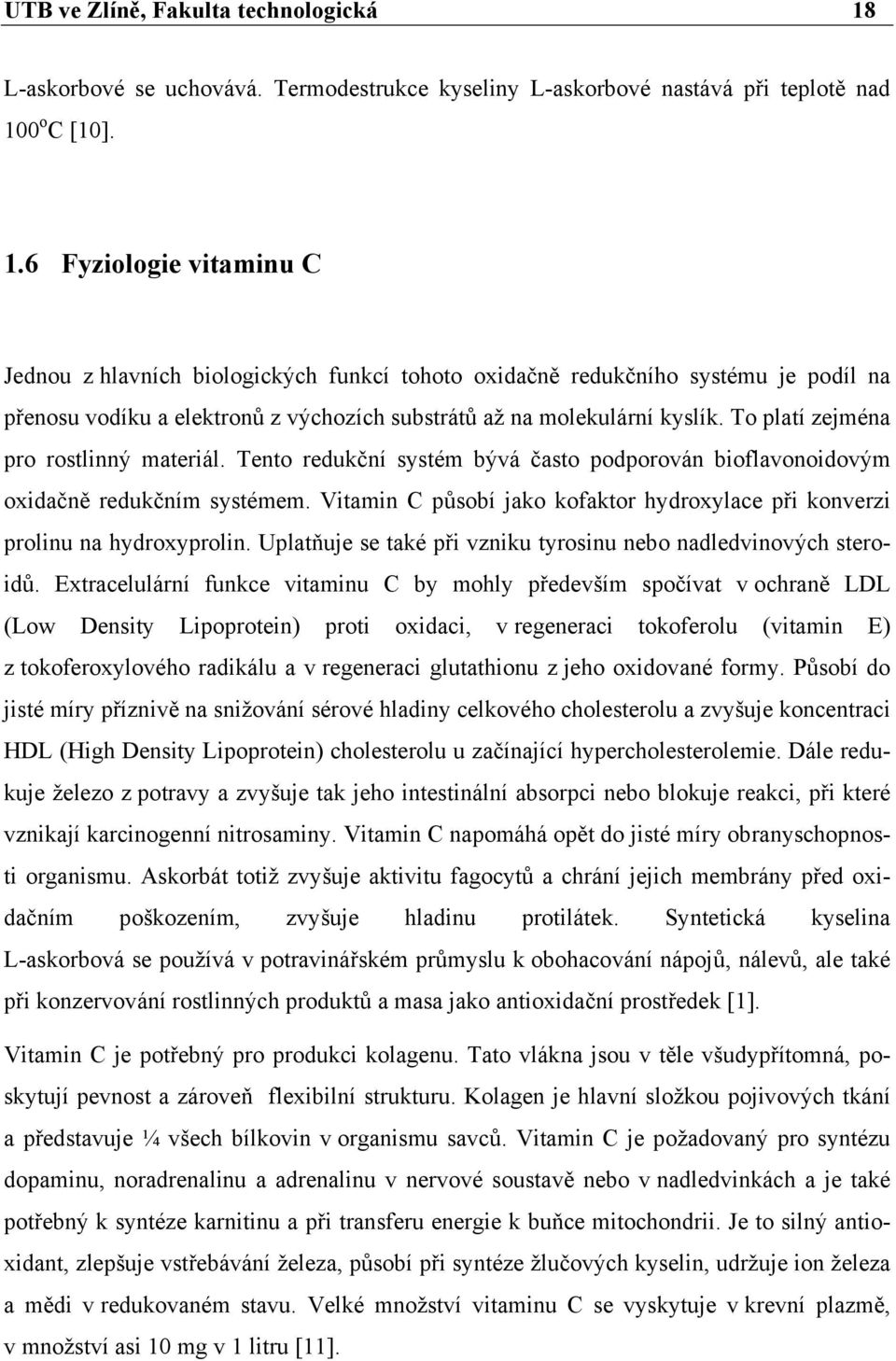 0 o C [10]. 1.6 Fyziologie vitaminu C Jednou z hlavních biologických funkcí tohoto oxidačně redukčního systému je podíl na přenosu vodíku a elektronů z výchozích substrátů až na molekulární kyslík.