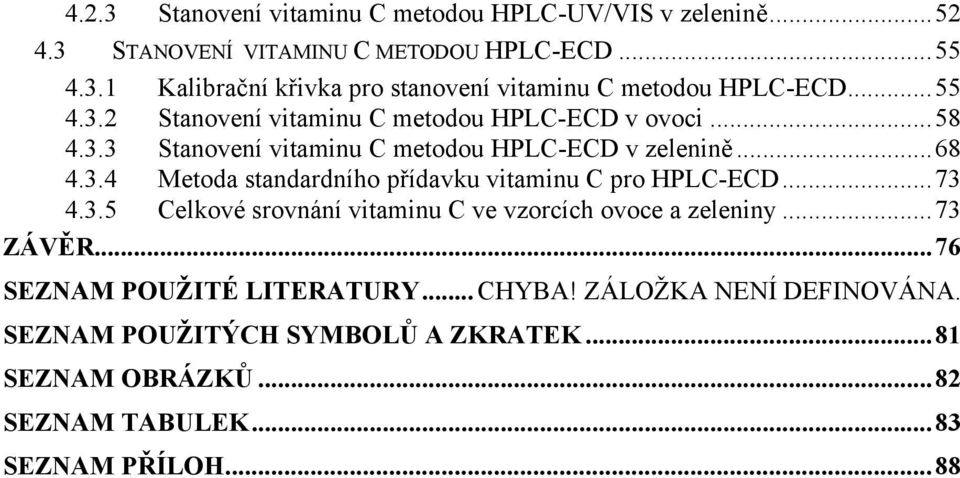 ..73 4.3.5 Celkové srovnání vitaminu C ve vzorcích ovoce a zeleniny...73 ZÁVĚR...76 SEZNAM POUŽITÉ LITERATURY... CHYBA! ZÁLOŽKA NENÍ DEFINOVÁNA.