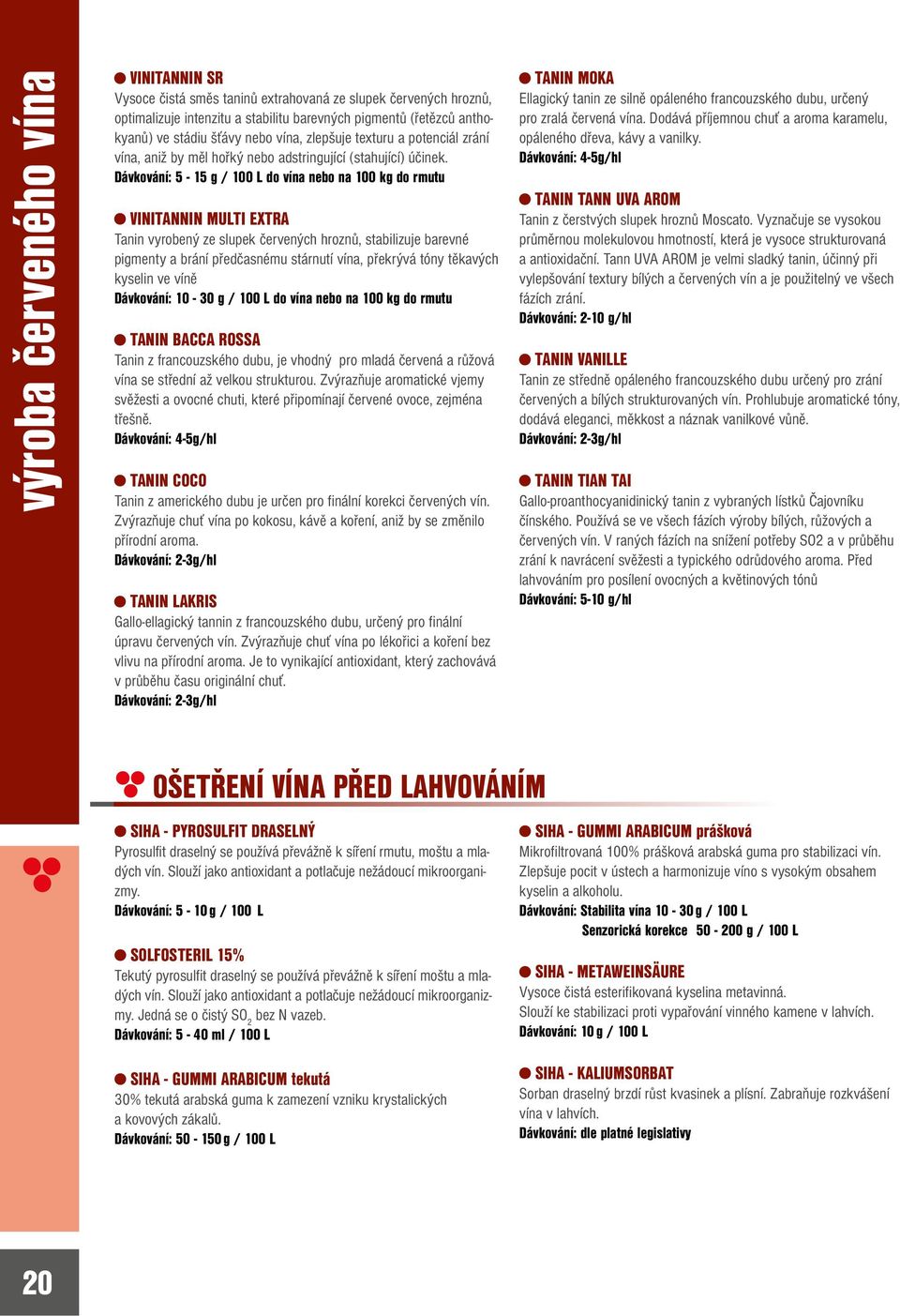 Dávkování: 5-15 g / 100 L do vína nebo na 100 kg do rmutu VINITANNIN MULTI EXTRA Tanin vyrobený ze slupek červených hroznů, stabilizuje barevné pigmenty a brání předčasnému stárnutí vína, překrývá