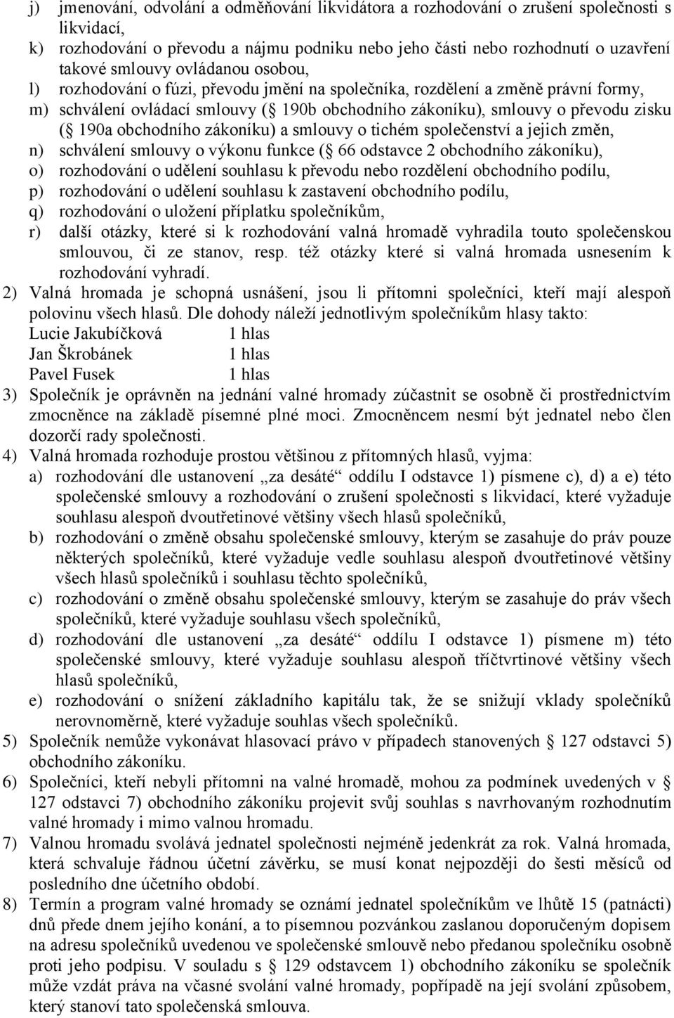 obchodního zákoníku) a smlouvy o tichém společenství a jejich změn, n) schválení smlouvy o výkonu funkce ( 66 odstavce 2 obchodního zákoníku), o) rozhodování o udělení souhlasu k převodu nebo