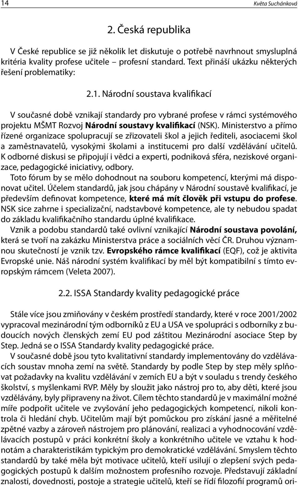 Národní soustava kvalifikací V současné době vznikají standardy pro vybrané profese v rámci systémového projektu MŠMT Rozvoj Národní soustavy kvalifikací (NSK).